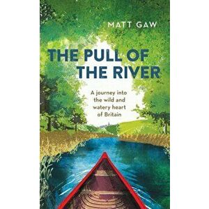 Pull of the River. A Journey into the Wild and Watery Heart of Britain, Hardback - Matt Gaw imagine