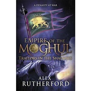 Empire of the Moghul: Traitors in the Shadows, Paperback - Alex Rutherford imagine