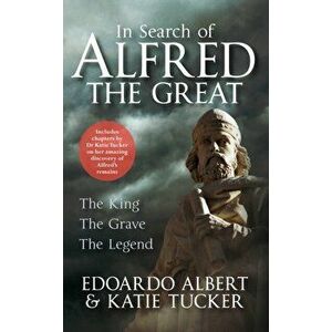 In Search of Alfred the Great. The King, The Grave, The Legend, Paperback - Katie Tucker imagine