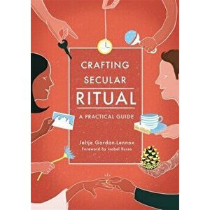 Crafting Secular Ritual. A Practical Guide, Paperback - Jeltje Gordon-Lennox imagine
