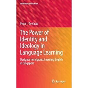Power of Identity and Ideology in Language Learning. Designer Immigrants Learning English in Singapore, Hardback - Peter I. De Costa imagine