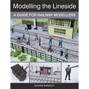 Modelling the Lineside. A Guide for Railway Modellers, Paperback - Richard Bardsley imagine