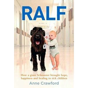 Ralf. How a Giant Schnauzer Brought Hope, Happiness and Healing to Sick Children, Paperback - Anne Crawford imagine