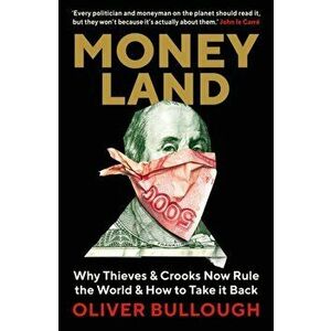 Moneyland. Why Thieves And Crooks Now Rule The World And How To Take It Back, Paperback - Oliver Bullough imagine