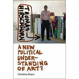 Thomas Hirschhorn - A New Political Understanding of Art?, Hardback - Christina Braun imagine
