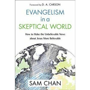 Evangelism in a Skeptical World. How to Make the Unbelievable News about Jesus More Believable, Paperback - Sam Chan imagine