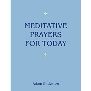 Meditative Prayers for Today, Paperback - Adam Bittleston imagine