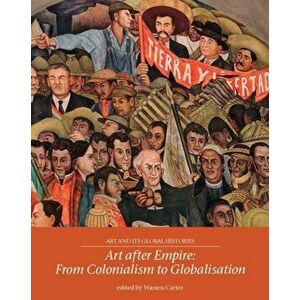Art After Empire. From Colonialism to Globalisation, Paperback - *** imagine