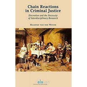 Chain Reactions in Criminal Justice. Discretion and the Necessity of Interdisciplinary Research, Paperback - Maartje Van Der Woude imagine