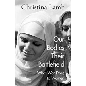 Our Bodies, Their Battlefield. What War Does to Women, Hardback - Christina Lamb imagine