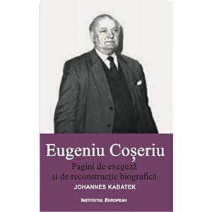 Eugeniu Coseriu - Pagini de exegeza si de reconstructie biografica - Johannes Kabatek imagine