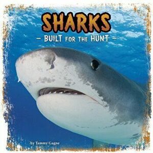 Sharks. Built for the Hunt, Paperback - Tammy Gagne imagine