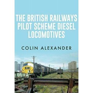 British Railways Pilot Scheme Diesel Locomotives, Paperback - Colin Alexander imagine
