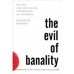 Evil of Banality. On The Life and Death Importance of Thinking, Hardback - Elizabeth Minnich imagine