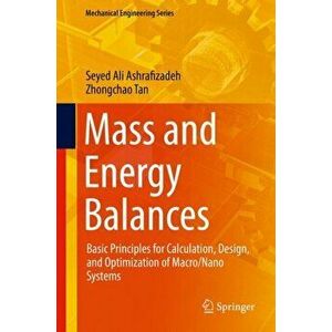 Mass and Energy Balances. Basic Principles for Calculation, Design, and Optimization of Macro/Nano Systems, Hardback - Zhongchao Tan imagine