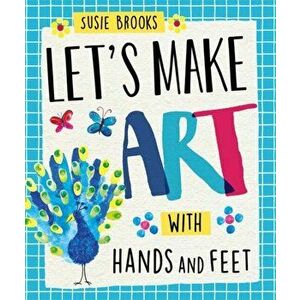Let's Make Art: With Hands and Feet, Paperback - Susie Brooks imagine