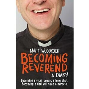 Becoming Reverend. A diary, Paperback - Matt Woodcock imagine