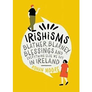Irishisms. Blather, Blarney, Blessings and everything else we say in Ireland, Hardback - Ronan Moore imagine