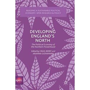 Developing England's North. The Political Economy of the Northern Powerhouse, Hardback - *** imagine