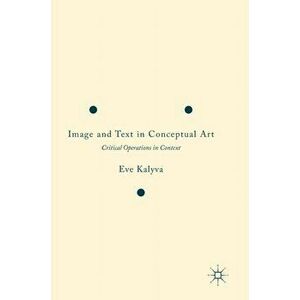 Image and Text in Conceptual Art. Critical Operations in Context, Hardback - Eve Kalyva imagine