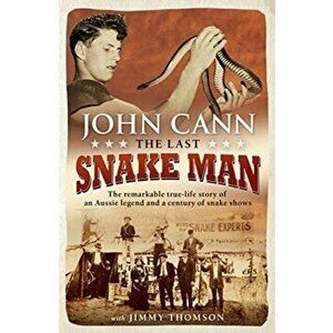 Last Snake Man. The remarkable true-life story of an Aussie legend and a century of snake shows, Paperback - John Cann imagine