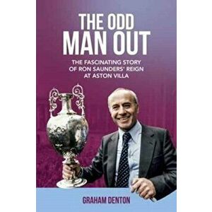 Odd Man Out. The Fascinating Story of Ron Saunders' Reign at Aston Villa, Hardback - Graham Denton imagine