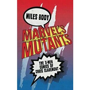Marvel's Mutants. The X-Men Comics of Chris Claremont, Paperback - Miles Booy imagine