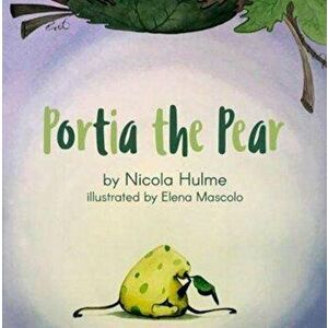 Portia the Pear, Paperback - Nicola Hulme imagine