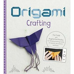 Origami Crafting. Fun Folds with Augmented Reality for Amazing Greetings Cards, Ornaments, Decorations and More!, Paperback - Christopher Harbo imagine