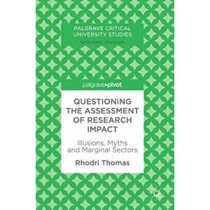 Questioning the Assessment of Research Impact. Illusions, Myths and Marginal Sectors, Hardback - Rhodri Thomas imagine