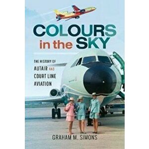 Colours in the Sky. The History of Autair and Court Line Aviation, Hardback - Graham Simons imagine