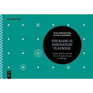 The Radical Innovation Playbook: A Practical Guide for Harnessing New, Novel or Game-Changing Breakthroughs, Paperback - Olga Kokshagina imagine