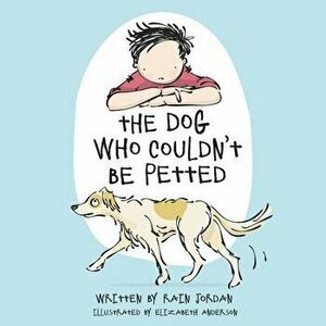 The Dog Who Couldn't Be Petted, Paperback - Rain Jordan imagine