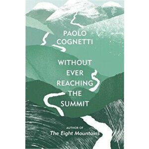 Without Ever Reaching the Summit: A Journey - Paolo Cognetti imagine