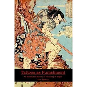 Tattoos as Punishment: An Illustrated History of Tattooing in Japan, Paperback - Eric Shahan imagine