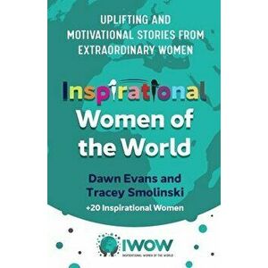 Inspirational Women of the World: Uplifting and Motivational Stories from Extraordinary Women, Paperback - Dawn Evans imagine