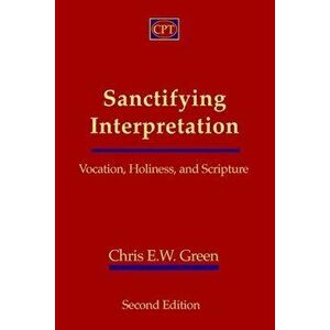 Sanctifying Interpretation: Vocation, Holiness, and Scripture, Paperback - Chris E. W. Green imagine