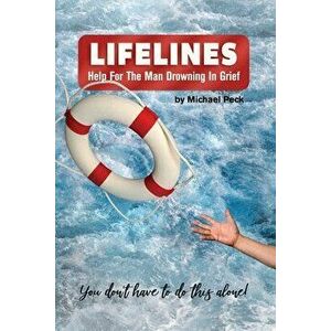 Lifelines: Help for the Man Drowning in Grief, Paperback - Michael Peck imagine