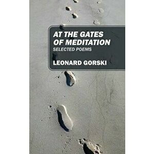 At the Gates of Meditation: Selected Poems, Paperback - Leonard Gorski imagine