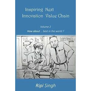 Inspiring Next Innovation Value Chain: Volume 2 - How about ... best in the world?, Paperback - Ripi Singh imagine