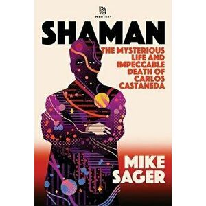 Shaman: The Mysterious Life and Impeccable Death of Carlos Castaneda, Paperback - Mike Sager imagine