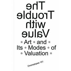 The Trouble with Value: Arts and Its Modes of Valuation, Paperback - Kris Dittel imagine