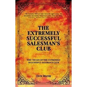 The Extremely Successful Salesman's Club: The 7 Rules of the Extremely Successful Salesman's Club, Paperback - Chris Murray imagine