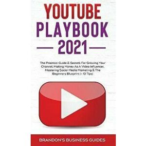 YouTube Playbook 2021: The Practical Guide & Secrets For Growing Your Channel, Making Money As A Video Influencer, Mastering Social Media Mar - Brando imagine