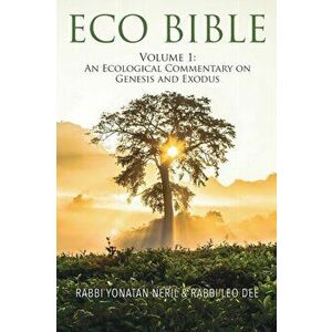 Eco Bible: Volume 1: An Ecological Commentary on Genesis and Exodus, Paperback - Yonatan Neril imagine