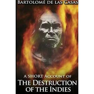 A Short Account of the Destruction of the Indies, Paperback - Bartolome De Las Casas imagine