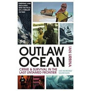 The Outlaw Ocean: Journeys Across the Last Untamed Frontier - Ian Urbina imagine