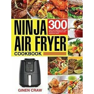 Ninja Air Fryer Cookbook: 300 Easy and Delicious Air Fryer Recipes for Beginners and Advanced Users, Hardcover - Ginen Craw imagine