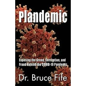Plandemic: Exposing the Greed, Corruption, and Fraud Behind the COVID-19 Pandemic, Paperback - Bruce Fife imagine