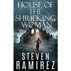 House of the Shrieking Woman: A Sarah Greene Supernatural Mystery, Paperback - Steven Ramirez imagine